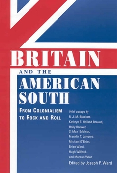 Britain and the American South: From Colonialism to Rock and Roll - Book  of the Chancellor Porter L. Fortune Symposium in Southern History Series