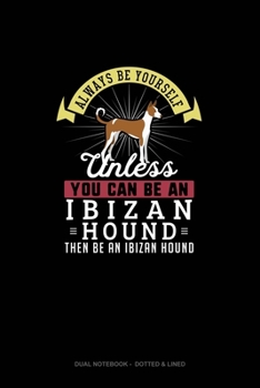 Paperback Always Be Yourself Unless You Can Be An Ibizan Hound Then Be An Ibizan Hound: Dual Notebook - Dotted & Lined Book