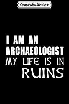 Paperback Composition Notebook: I Am An Archaeologist My Life Is In Ruins Archaeology Journal/Notebook Blank Lined Ruled 6x9 100 Pages Book