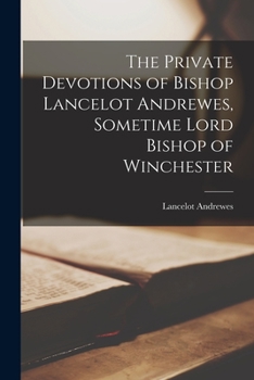 Paperback The Private Devotions of Bishop Lancelot Andrewes, Sometime Lord Bishop of Winchester Book