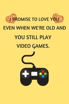 Paperback I promise to love you even when we're old and you still play video games.: Line journal. Great gift for your pratner who love video games. Book