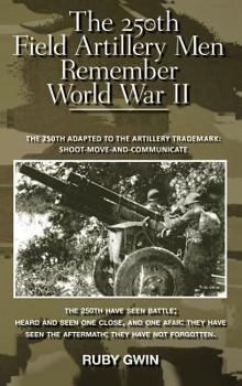 Hardcover The 250th Field Artillery Men Remember World War II: The 250th Adapted to the Artillery Trademark: Shoot-Move-And-Communicate Book