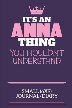 Paperback It's An Anna Thing You Wouldn't Understand Small (6x9) Journal/Diary: A cute notebook or notepad to write in for any book lovers, doodle writers and b Book