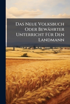 Paperback Das Neue Volksbuch Oder Bewährter Unterricht Für Den Landmann Book