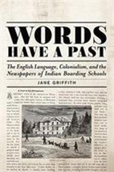 Paperback Words Have a Past: The English Language, Colonialism, and the Newspapers of Indian Boarding Schools Book