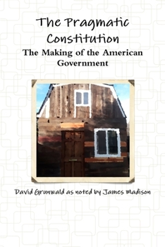 Paperback The Pragmatic Constitution The Making of the American Government Book