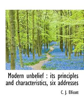 Hardcover Modern Unbelief: Its Principles and Characteristics, Six Addresses Book