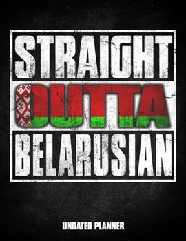 Straight Outta Belarusian Undated Planner: Belarusian Flag Personalized Vintage Gift for Coworker Friend Customized  Planner Daily Weekly Monthly Undated Calendar Organizer Journal