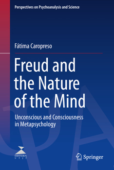 Freud and the Nature of the Mind: Unconscious and Consciousness in Metapsychology (Perspectives on Psychoanalysis and Science)