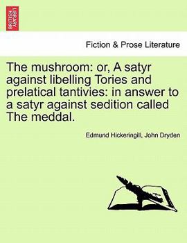 Paperback The Mushroom: Or, a Satyr Against Libelling Tories and Prelatical Tantivies: In Answer to a Satyr Against Sedition Called the Meddal Book