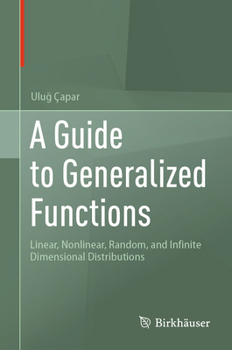 Hardcover A Guide to Generalized Functions: Linear, Nonlinear, Random, and Infinite Dimensional Distributions Book
