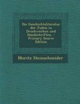 Die Geschichtsliteratur der Juden in Druckwerken und Handschriften.