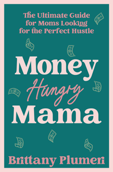 Money Hungry Mama: The Ultimate Guide for Moms Looking for the Perfect Hustle