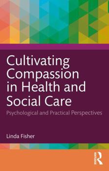 Paperback Cultivating Compassion in Health and Social Care: Psychological and Practical Perspectives Book