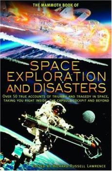 Paperback The Mammoth Book of Space Exploration and Disasters: Over 50 True Accounts of Triumph and Tragedy in Space, Taking You Right Inside the Capsule Cockpit and Beyond Book