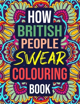 Paperback How British People Swear Colouring Book: A Hilarious Adult Coloring Book with British Insults and Swear Words! Book