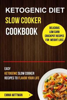 Paperback Ketogenic Diet Slow Cooker Cookbook: Easy Ketogenic Slow Cooker Recipes to Flavor Your Life (Delicious Low Carb Crockpot Recipes for Weight Loss) Book