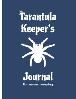 The Tarantula Keeper's Journal for record keeping: 8.5 x 11; 126 page notebook for keeping tarantulas