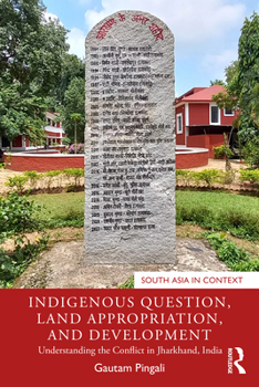 Paperback Indigenous Question, Land Appropriation, and Development: Understanding the Conflict in Jharkhand, India Book