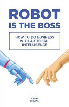 Paperback Robot is the Boss: How to do Business with Artificial Intelligence Book