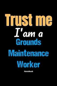 Paperback Trust Me I'm A Grounds Maintenance Worker Notebook - Grounds Maintenance Worker Funny Gift: Lined Notebook / Journal Gift, 120 Pages, 6x9, Soft Cover, Book