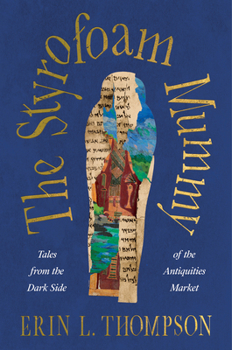 The Styrofoam Mummy: Tales from the Dark Side of the Antiquities Market