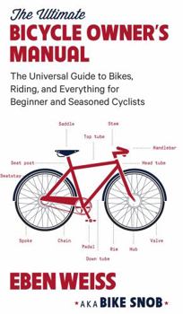 Paperback The Ultimate Bicycle Owner's Manual: The Universal Guide to Bikes, Riding, and Everything for Beginner and Seasoned Cyclists Book