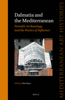 Dalmatia and the Mediterranean: Portable Archaeology and the Poetics of Influence - Book #1 of the Mediterranean Art Histories