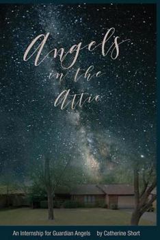 Paperback Angels in the Attic: An Internship for Guardian Angels Book