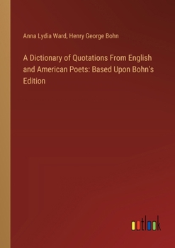 Paperback A Dictionary of Quotations From English and American Poets: Based Upon Bohn's Edition Book