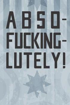 Paperback Abso-Fucking-Lutely!: Notebook 120 Lined Pages 6 x 9 Book