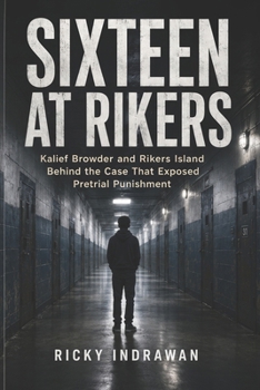 Sixteen at Rikers: Kalief Browder and Rikers Island Behind the Case That Exposed Pretrial Punishment