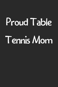 Paperback Proud Table Tennis Mom: Lined Journal, 120 Pages, 6 x 9, Funny Table Tennis Gift Idea, Black Matte Finish (Proud Table Tennis Mom Journal) Book