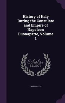 Hardcover History of Italy During the Consulate and Empire of Napoleon Buonaparte, Volume 1 Book