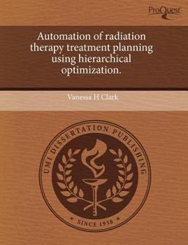 Paperback Automation of radiation therapy treatment planning using hierarchical optimization. Book