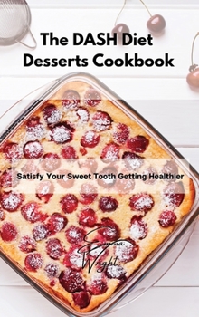 Hardcover The DASH Diet Desserts Cookbook: Satisfy Your Sweet Tooth Getting Healthier Book