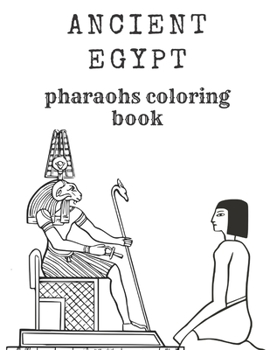 ANCIENT EGYPT PHARAOHS COLORING BOOK: Ancient Egypt Coloring Book: A Coloring Book With Mummies, Pharaohs, Egyptian Gods and Ancient Egyptian People