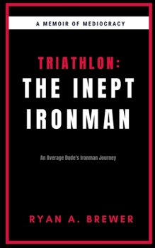 Paperback Triathlon: The Inept Ironman: An Average Dude's Ironman Journey Book