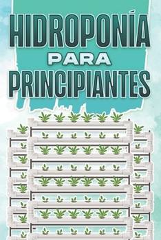 HIDROPONÍA PARA PRINCIPIANTES: Hogar y jardinería #5 (Spanish Edition)