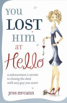 Paperback You Lost Him at Hello: A Saleswoman's Secrets to Closing the Deal with Any Guy You Want Book