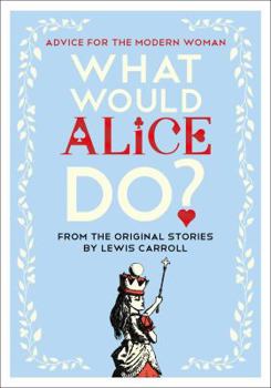 Hardcover What Would Alice Do?: Advice for the Modern Woman Book