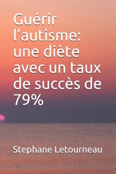 Guérir l’autisme: une diète avec un taux de succès de 79% (French Edition)