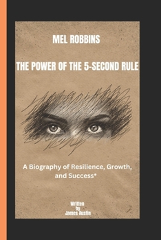 MEL ROBBINS THE POWER OF THE 5-SECOND RULE: A Biography of Resilience, Growth and Sucess