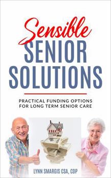 Sensible Senior Solutions: Long Term Care Choices and Funding Options for Seniors