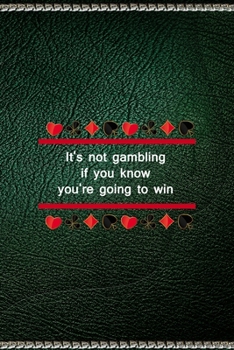 It's Not Gambling If You Know You're Going To Win: All Purpose 6x9" Blank Lined Notebook Journal Way Better Than A Card Trendy Unique Gift Green Texture Gambling