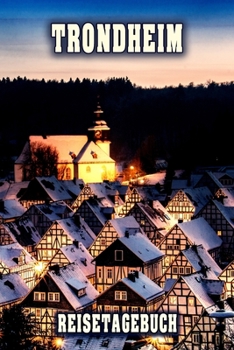 Trondheim Reisetagebuch: Winterurlaub in Trondheim. Ideal für Skiurlaub, Winterurlaub oder Schneeurlaub.  Mit vorgefertigten Seiten und freien Seiten ... oder als Abschiedsgeschenk (German Edition)