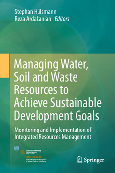 Hardcover Managing Water, Soil and Waste Resources to Achieve Sustainable Development Goals: Monitoring and Implementation of Integrated Resources Management Book