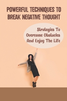 Paperback Powerful Techniques To Break Negative Thought: Strategies To Overcome Obstacles And Enjoy The Life: Self-Esteem Strength Book