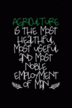 Paperback Agriculture Is The Most Healthful, Most Useful And Most Noble Employment Of Man: All Purpose 6x9 Blank Lined Notebook Journal Way Better Than A Card T Book