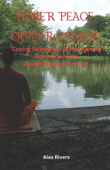 INNER PEACE OUTER CHAOS: Coping Strategies For Maintaining Internal Serenity Amidst External Turmoil